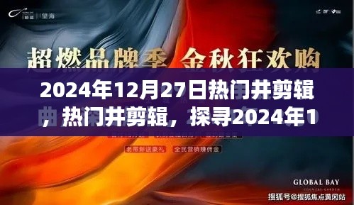 探寻潮流精华,2024年12月27日热门井剪辑精选展示