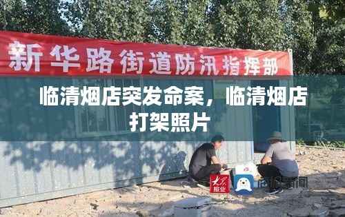 临清烟店突发命案,临清烟店打架照片