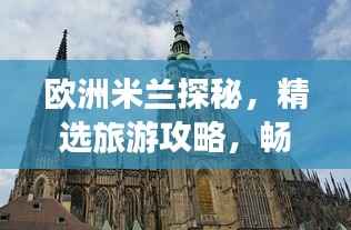 欧洲米兰探秘，精选旅游攻略，畅游时尚之都！