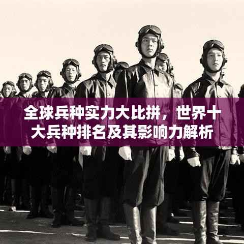全球兵种实力大比拼,世界十大兵种排名及其影响力解析
