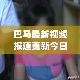 巴马最新视频报道更新今日动态