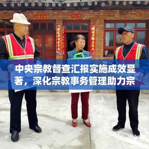 中央宗教督查汇报实施成效显著,深化宗教事务管理助力宗教和谐共生新篇章