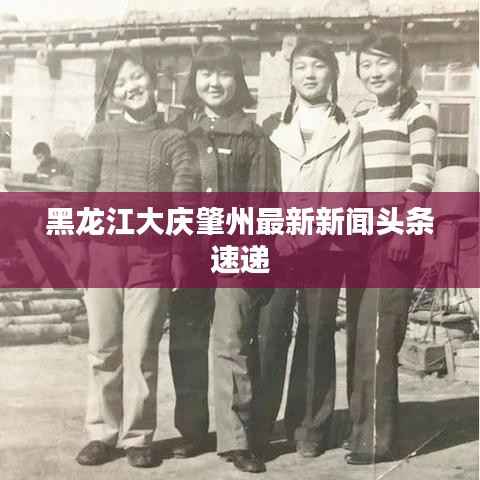 黑龙江大庆肇州最新新闻头条速递