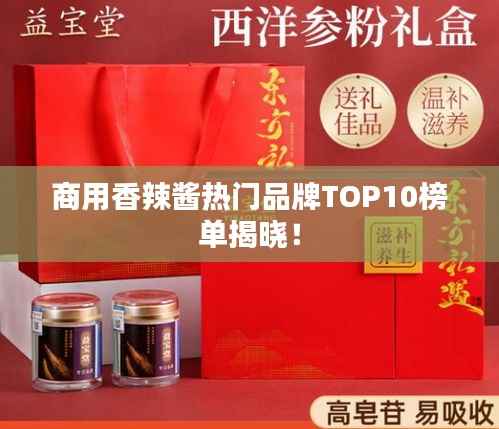 商用香辣酱热门品牌TOP10榜单揭晓!