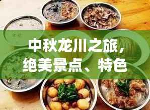 中秋龙川之旅,绝美景点、特色美食一网打尽!